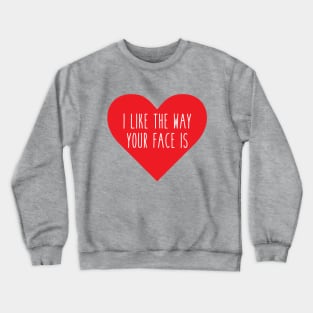 I Like The Way Your Face Is Crewneck Sweatshirt